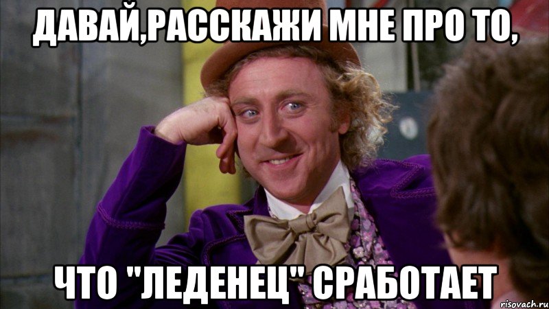 Давай,расскажи мне про то, что "Леденец" сработает, Мем Ну давай расскажи (Вилли Вонка)