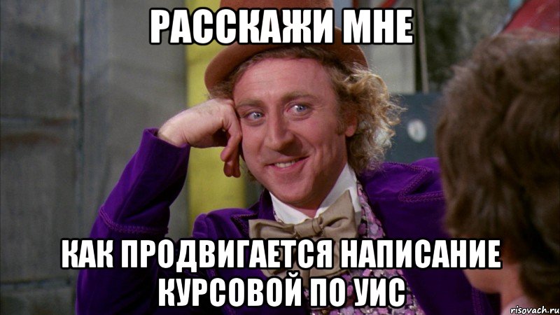 расскажи мне как продвигается написание курсовой по УИС, Мем Ну давай расскажи (Вилли Вонка)