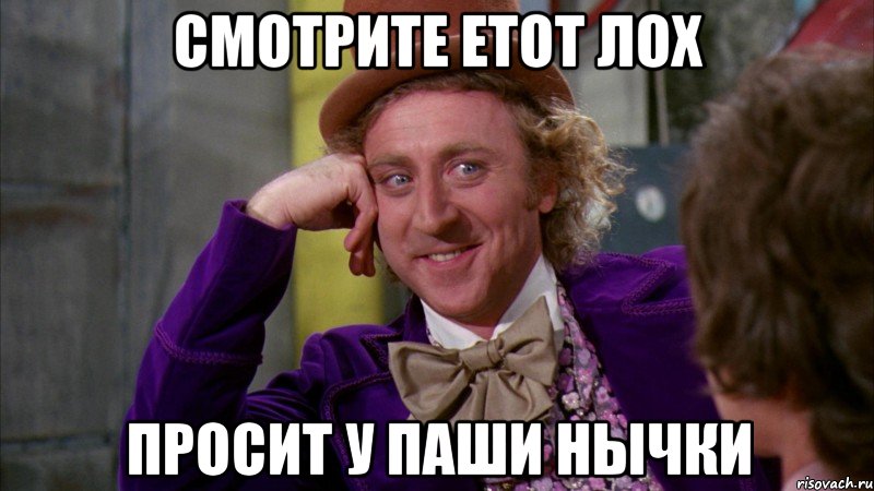 Смотрите етот лох просит у Паши нычки, Мем Ну давай расскажи (Вилли Вонка)
