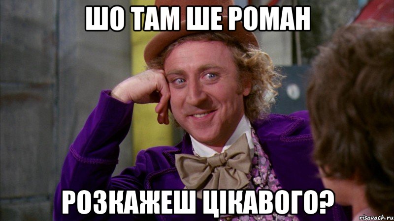 шо там ше Роман розкажеш цікавого?, Мем Ну давай расскажи (Вилли Вонка)