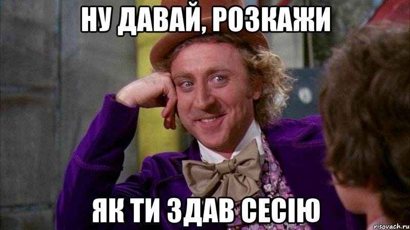 Ну давай, розкажи Як ти здав сесію, Мем Ну давай расскажи (Вилли Вонка)