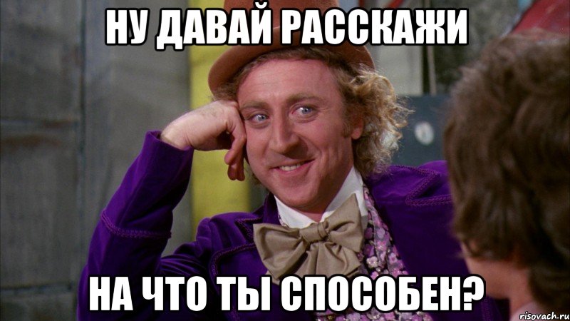 Ну давай расскажи На что ты способен?, Мем Ну давай расскажи (Вилли Вонка)