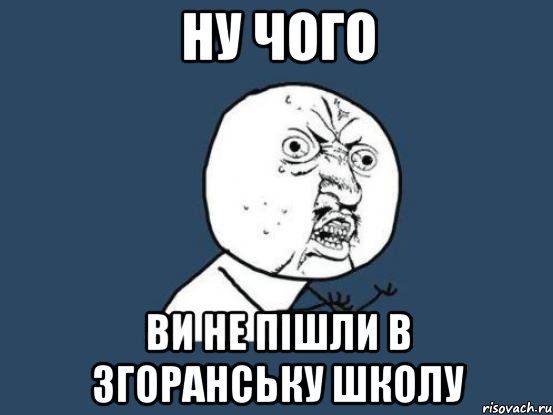 Ну чого Ви не пішли в Згоранську школу, Мем Ну почему