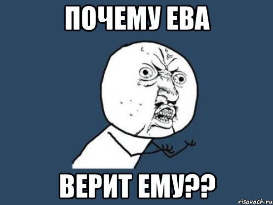 Почему Ева Верит ему??, Мем Ну почему