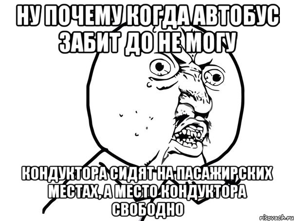 Ну почему когда автобус забит до не могу Кондуктора сидят на пасажирских местах, а место кондуктора свободно, Мем Ну почему (белый фон)