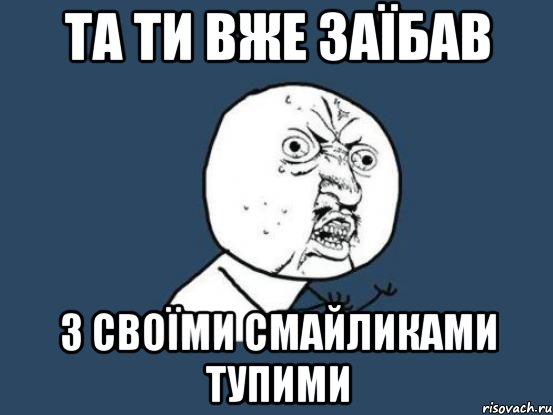 Та ти вже заїбав з своїми смайликами тупими, Мем Ну почему