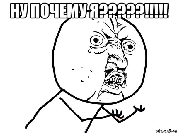 ну почему я?????!!!!! , Мем Ну почему (белый фон)