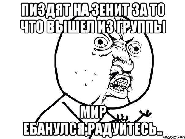 ПИЗДЯТ НА ЗЕНИТ ЗА ТО ЧТО ВЫШЕЛ ИЗ ГРУППЫ МИР ЕБАНУЛСЯ,РАДУЙТЕСЬ.., Мем Ну почему (белый фон)