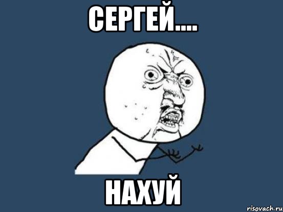 Сергей.... Нахуй, Мем Ну почему