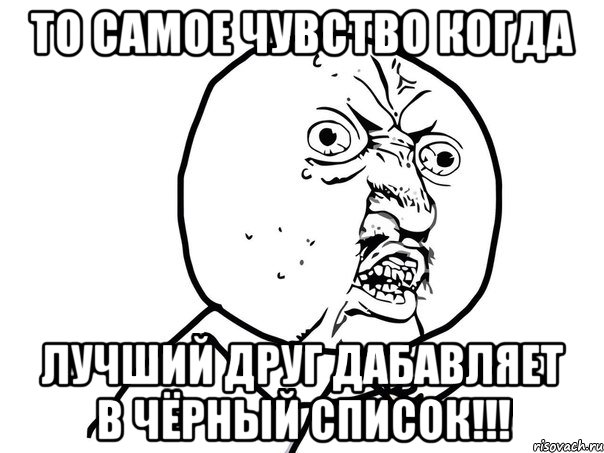 То самое чувство когда лучший друг дабавляет в чёрный список!!!, Мем Ну почему (белый фон)