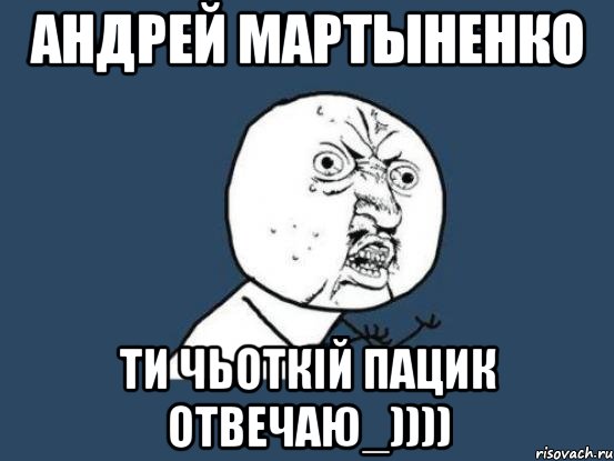 Андрей Мартыненко ти чьоткій пацик отвечаю_)))), Мем Ну почему