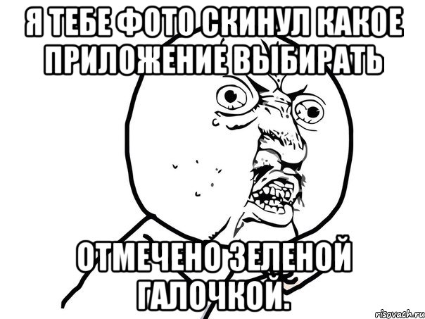я тебе фото скинул какое приложение выбирать отмечено зеленой галочкой., Мем Ну почему (белый фон)