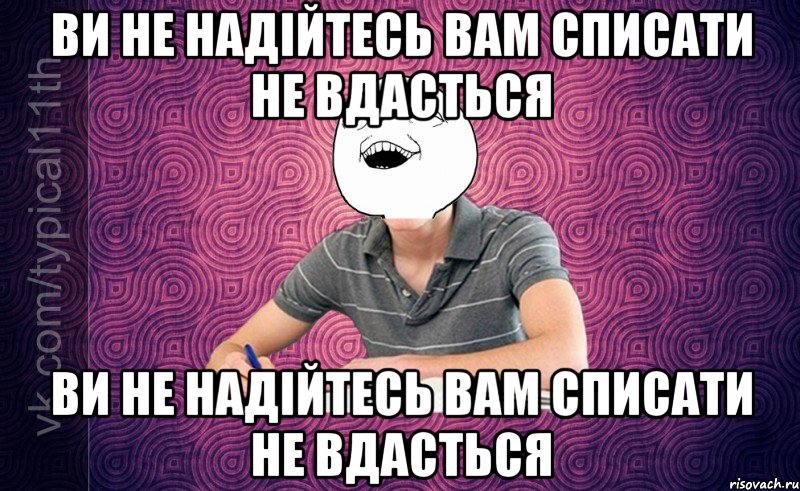 ВИ НЕ НАДІЙТЕСЬ ВАМ СПИСАТИ НЕ ВДАСТЬСЯ ВИ НЕ НАДІЙТЕСЬ ВАМ СПИСАТИ НЕ ВДАСТЬСЯ