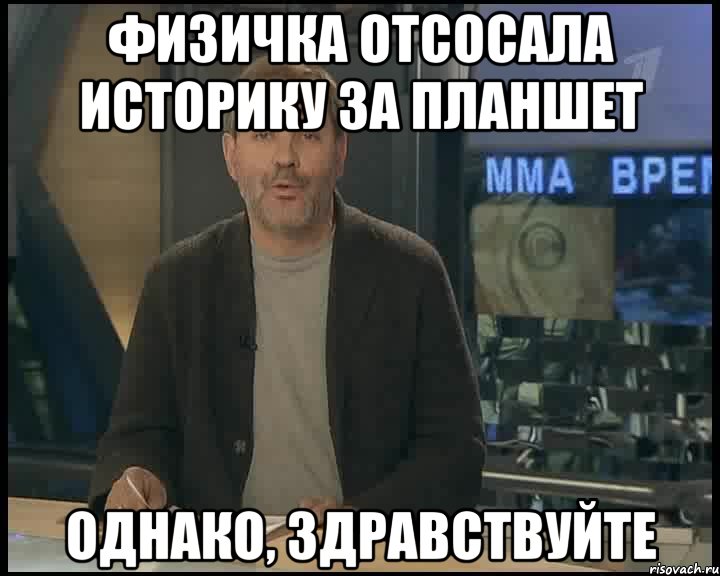 физичка отсосала историку за планшет Однако, здравствуйте, Мем Однако Здравствуйте