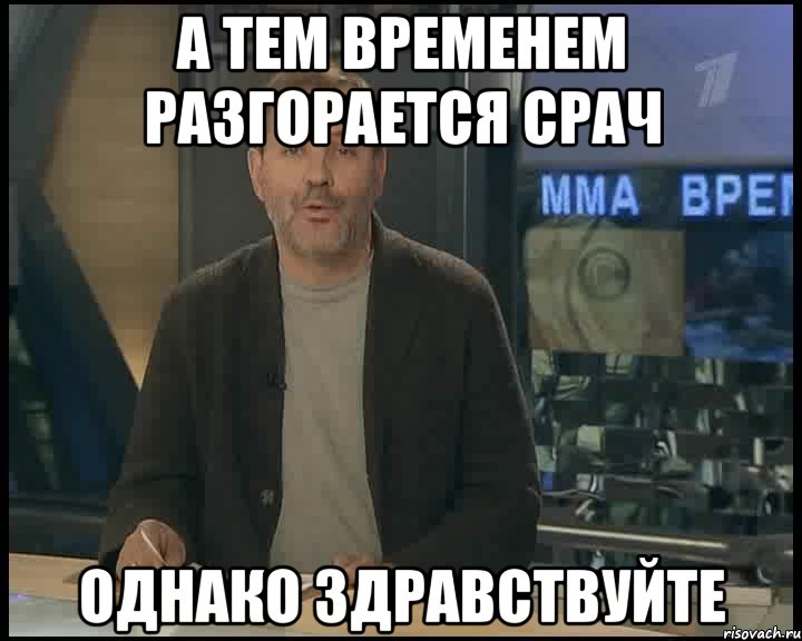 а тем временем разгорается срач однако здравствуйте, Мем Однако Здравствуйте