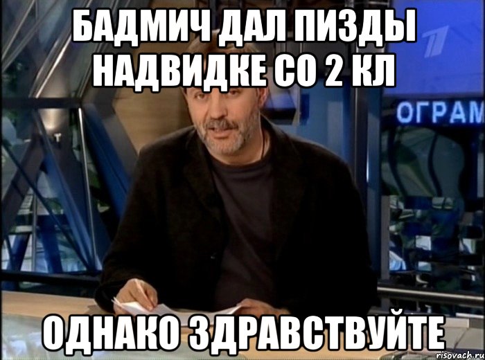 Бадмич дал пизды надвидке со 2 кл Однако здравствуйте, Мем Однако Здравствуйте