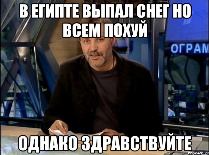 в египте выпал снег но всем похуй однако здравствуйте, Мем Однако Здравствуйте