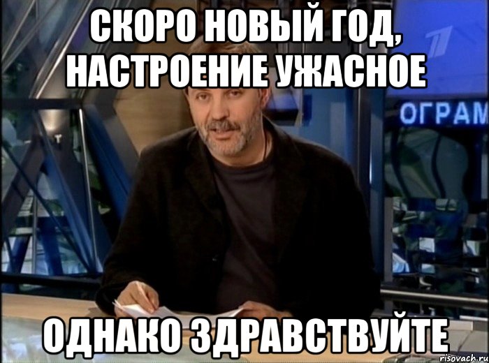 Скоро новый год, настроение ужасное Однако здравствуйте, Мем Однако Здравствуйте