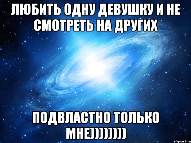 Любить одну девушку и не смотреть на других Подвластно только мне)))))))), Мем   Это офигенно