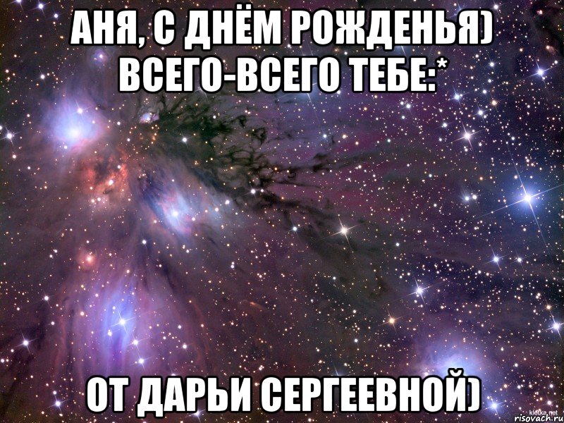 Аня, С Днём Рожденья) ВСЕГО-ВСЕГО ТЕБЕ:* От Дарьи Сергеевной)