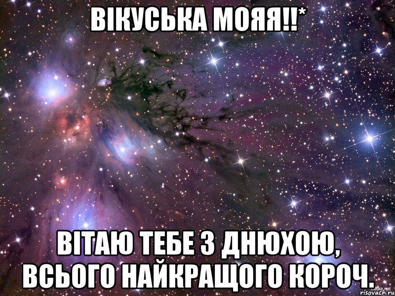 ВІКУСЬКА МОЯЯ!!* Вітаю тебе з днюхою, всього найкращого короч.