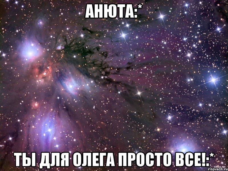 Анюта:* ты для Олега просто все!:*