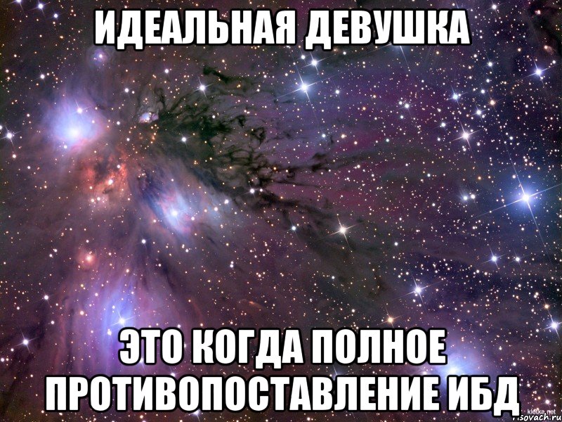 идеальная девушка это когда полное противопоставление ИБД, Мем Космос