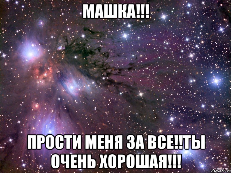 Машка!!! Прости меня за все!!Ты очень хорошая!!!, Мем Космос