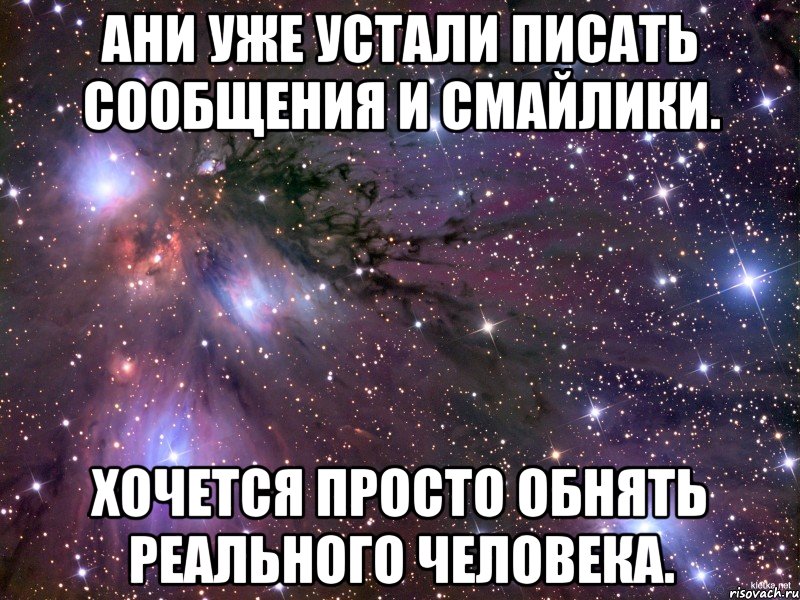 Ани уже устали писать сообщения и смайлики. Хочется просто обнять реального человека., Мем Космос