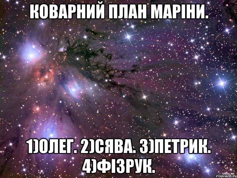 Коварний план Маріни. 1)Олег. 2)Сява. 3)Петрик. 4)Фізрук., Мем Космос