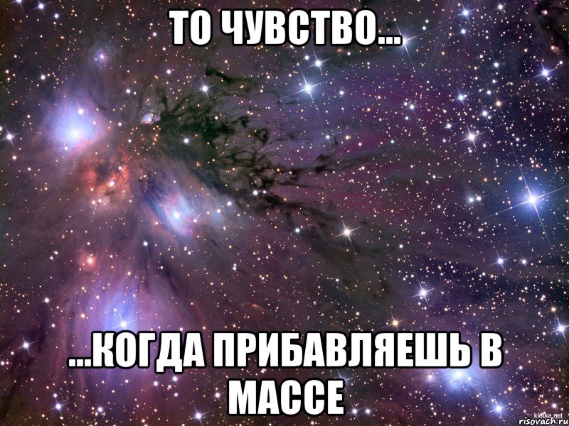 То чувство... ...когда прибавляешь в массе, Мем Космос