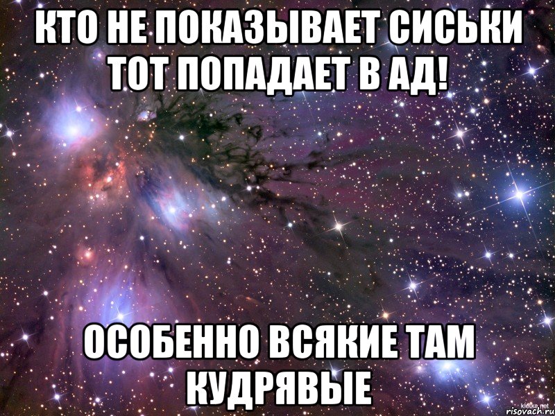 Кто не показывает сиськи тот попадает в ад! Особенно всякие там кудрявые, Мем Космос