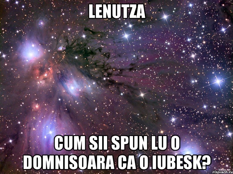 LenUtZa Cum sii spun lu o domnisoara ca o iubesk?, Мем Космос