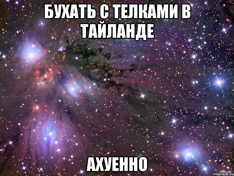 Бухать с телками в тайланде Ахуенно, Мем Космос