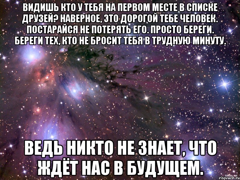 Видишь кто у тебя на первом месте в списке друзей? Наверное, это дорогой тебе человек. Постарайся не потерять его. Просто береги. Береги тех, кто не бросит тебя в трудную минуту. Ведь никто не знает, что ждёт нас в будущем., Мем Космос