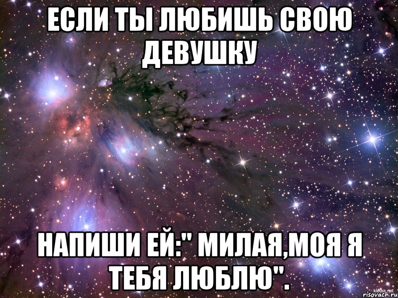 Если ты любишь свою девушку Напиши ей:" Милая,моя я тебя люблю"., Мем Космос