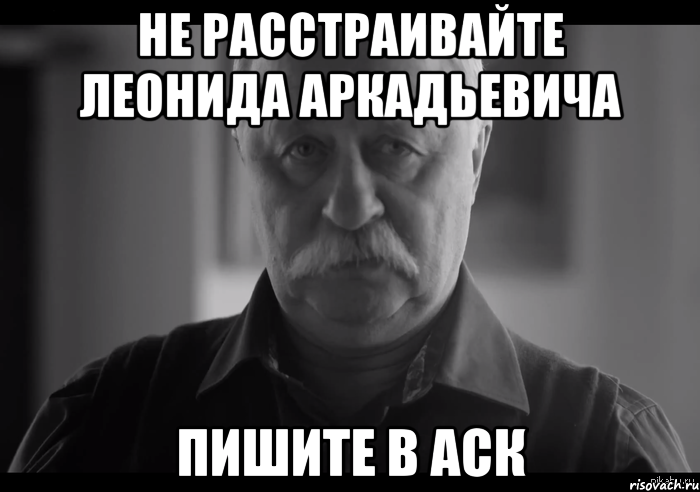 не расстраивайте Леонида Аркадьевича пишите в аск, Мем Не огорчай Леонида Аркадьевича