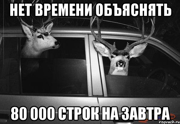 Нет времени объяснять 80 000 строк на завтра