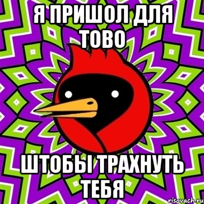 я пришол для тово штобы трахнуть тебя, Мем Омская птица
