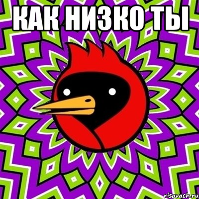 КАК НИЗКО ТЫ , Мем Омская птица