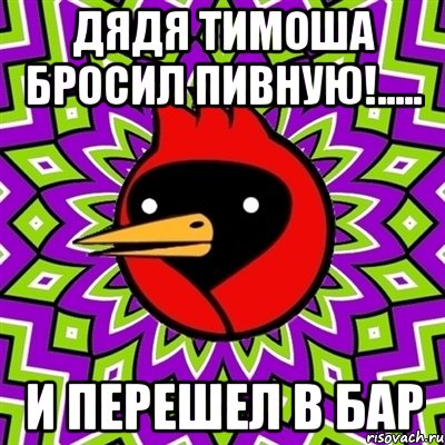 Дядя тимоша бросил пивную!..... И перешел в бар, Мем Омская птица