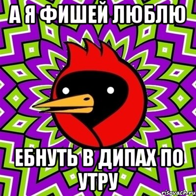 А я фишей люблю Ебнуть в дипах по утру, Мем Омская птица