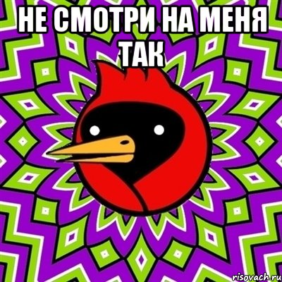 Не смотри на меня так , Мем Омская птица