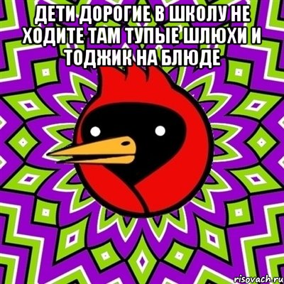 дети дорогие в школу не ходите там тупые шлюхи и тоджик на блюде , Мем Омская птица