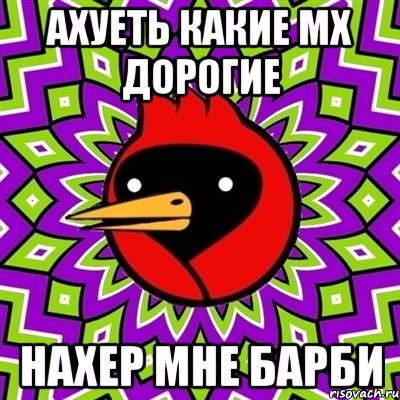 Ахуеть какие мх дорогие Нахер мне барби, Мем Омская птица