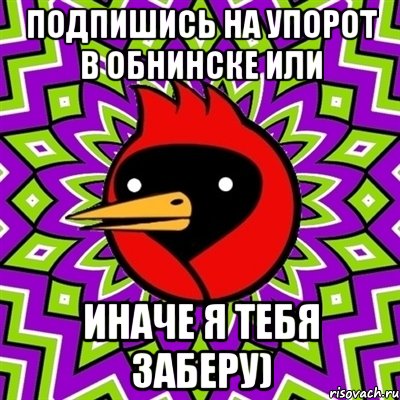 Подпишись на упорот в обнинске или иначе я тебя заберу), Мем Омская птица