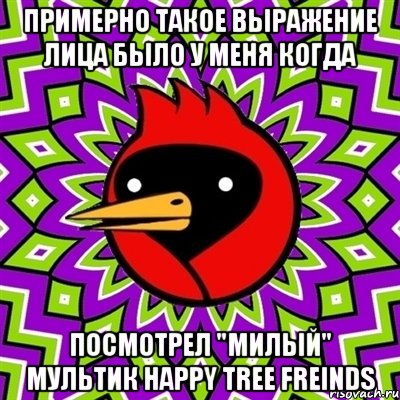примерно такое выражение лица было у меня когда посмотрел "милый" мультик Happy Tree Freinds, Мем Омская птица