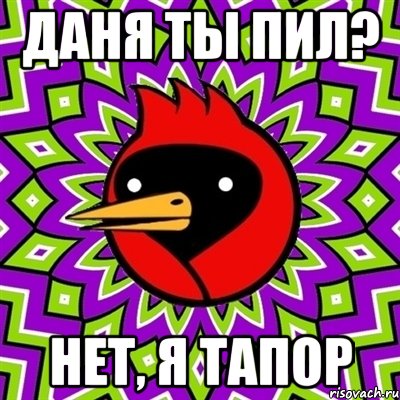 Даня ты пил? нет, я тапор, Мем Омская птица