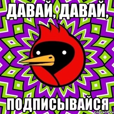 Давай, давай, ПОДПИСЫВАЙСЯ, Мем Омская птица