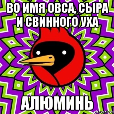Во имя овса, сыра и свинного уха Алюминь, Мем Омская птица